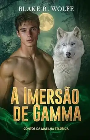 A Imersão de Gamma: romance de lobisomem gay (Contos da Matilha Telúrica Livro 3) – Blake R. Wolfe