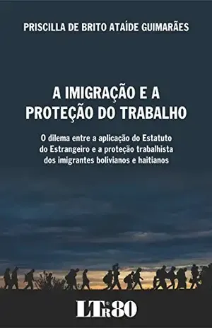 Capa do livro A Imigração e a Proteção do Trabalho - Priscilla de Brito Ataíde. Guimarães