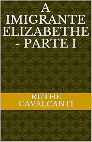 A imigrante Elizabethe – Parte I – Ruthe Cavalcanti A imigrante Elizabethe – Parte I – Ruthe Cavalcanti