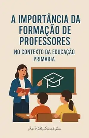 A importância da formação de professores no contexto da educação primária – João Weslley Soares de Jesus