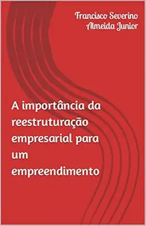 Capa do livro A importância da reestruturação empresarial para um empreendimento - Francisco Severino Almeida Junior