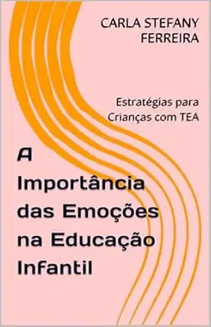 Capa do livro A Importância das Emoções na Educação Infantil: Estratégias para Crianças com TEA - CARLA STEFANY FERREIRA