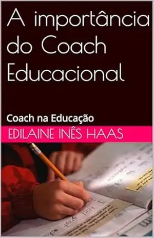 A importância do Coach Educacional: Coach na Educação – Edilaine Inês Haas