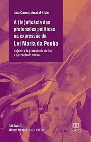 Capa do livro A (in)eficácia das pretensões políticas na expressão da Lei Maria da Penha: trajetória da proteção da mulher e aplicação do direito - Lara Carrera Arrabal Klein