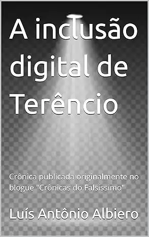 Baixar A inclusão digital de Terêncio: Crônica publicada originalmente no blogue ''Crônicas do Falsíssimo'' pdf, epub, mobi, eBook