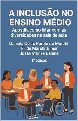 A Inclusão no Ensino Médio: Apostila Como Lidar com as Diversidades na Sala de Aula – Joseli Marise  Benine