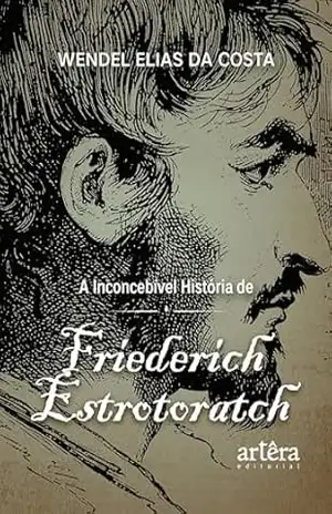 Capa do livro A Inconcebível História de Friederich Estrotoratch - Wendel Elias da Costa