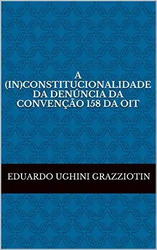 Baixar A (in)constitucionalidade da denúncia da Convenção 158 da OIT pdf, epub, mobi, eBook