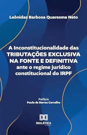 Capa do livro A Inconstitucionalidade das Tributações Exclusiva na Fonte e Definitiva ante o regime jurídico constitucional do IRPF - Leônidas Barbosa Quaresma Neto