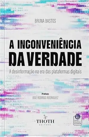 A inconveniência da verdade: a desinformação na era das plataformas digitais – Bruna Bastos A inconveniência da verdade: a desinformação na era das plataformas digitais – Bruna Bastos
