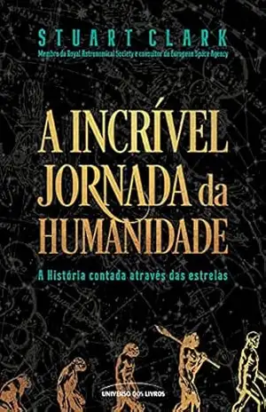 Capa do livro A incrível jornada da humanidade – A História contada através das estrelas - Stuart Clark