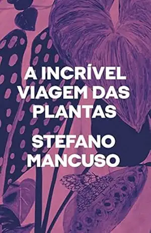 A incrível viagem das plantas – Stefano Mancuso