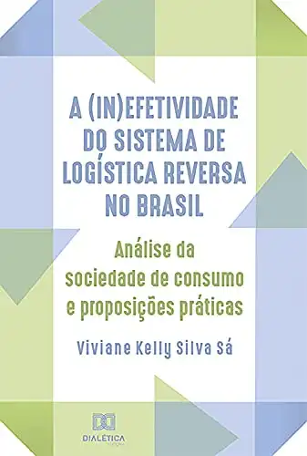Baixar A (in)efetividade do sistema de logística reversa no Brasil: análise da sociedade de consumo e proposições práticas pdf, epub, mobi, eBook