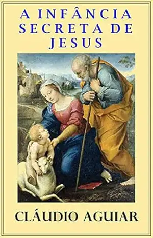 A INFÂNCIA SECRETA DE JESUS – CLÁUDIO AGUIAR