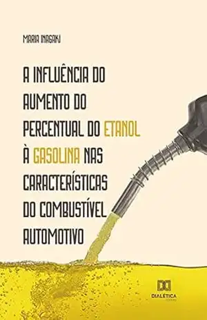 Capa do livro A influência do aumento do percentual do etanol à gasolina nas características do combustível automotivo - Maria Inagaki