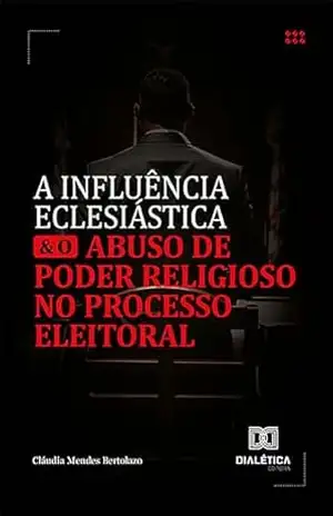 Capa do livro A influência eclesiástica e o abuso de poder religioso no processo eleitoral - Cláudia Mendes Bertolazo