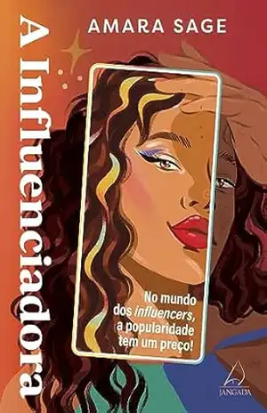 A influenciadora: No mundo dos influencers, a popularidade tem um preço! – Amara Sage A influenciadora: No mundo dos influencers, a popularidade tem um preço! – Amara Sage