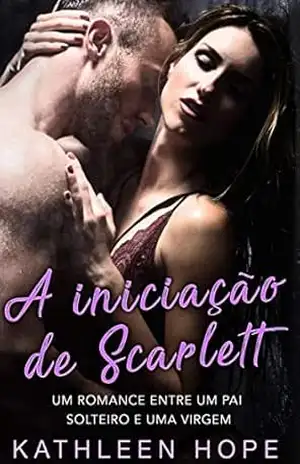 A iniciação de Scarlett: Um romance entre um pai solteiro e uma virgem – Kathleen Hope