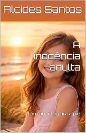A inocência adulta: Um caminho para a paz – Alcides  Santos