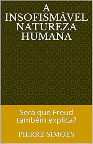 A insofismável natureza humana: Será que Freud também explica? – Pierre Simões
