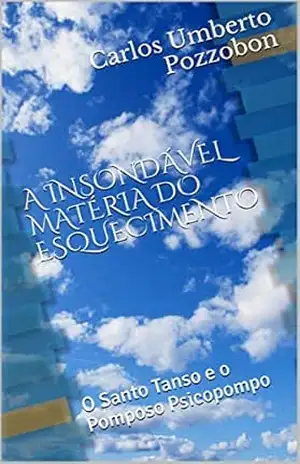 A INSONDÁVEL MATÉRIA DO ESQUECIMENTO: O Santo Tanso e o Pomposo Psicopompo – Carlos Umberto Pozzobon A INSONDÁVEL MATÉRIA DO ESQUECIMENTO: O Santo Tanso e o Pomposo Psicopompo – Carlos Umberto Pozzobon