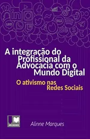 Capa do livro A Integração do Profissional da Advocacia com o Mundo Digital: O Ativismo nas Redes Sociais - Alinne Marques