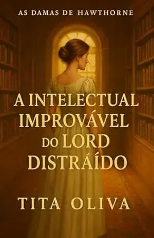 A Intelectual Improvável do Lord Distraído (As Damas de Hawthorne Livro 3) – Tita Oliva