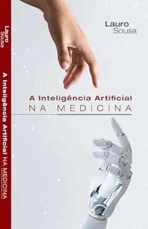A INTELIGÊNCIA ARTIFICIAL NA MEDICINA – LAURO SOUSA A INTELIGÊNCIA ARTIFICIAL NA MEDICINA – LAURO SOUSA