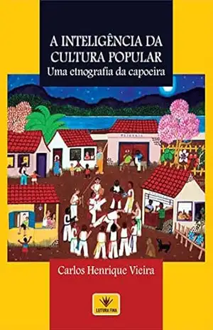 Capa do livro A inteligência da cultura popular: Uma etnografia da capoeira - Carlos Henrique Vieira