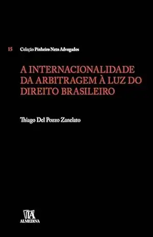 A internacionalidade da arbitragem à luz do Direito brasileiro (Pinheiro Neto) – Thiago Del Pozzo Zanelato A internacionalidade da arbitragem à luz do Direito brasileiro (Pinheiro Neto) – Thiago Del Pozzo Zanelato