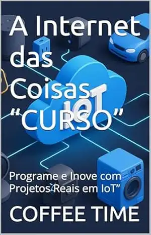 Capa do livro A Internet das Coisas “CURSO”: Programe e Inove com Projetos Reais em IoT” - COFFEE TIME