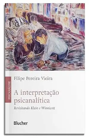 A interpretação psicanalítica: revisitando Klein e Winnicott – Filipe Pereira Vieira