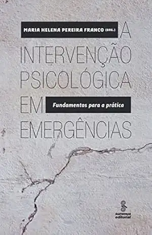 A intervenção psicológica em emergências: Fundamentos para a prática – Maria Helena Pereira Franco A intervenção psicológica em emergências: Fundamentos para a prática – Maria Helena Pereira Franco