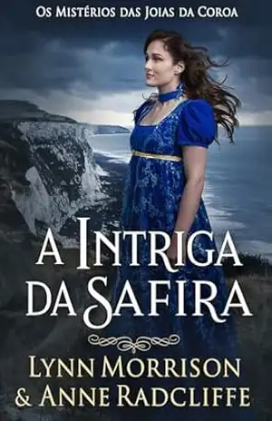 A Intriga da Safira: Mistério histórico na era da Regência: Um ‘cozy mystery’ com romance doce (Os Mistérios das Joias da Coroa Livro 3) – Lynn Morrison