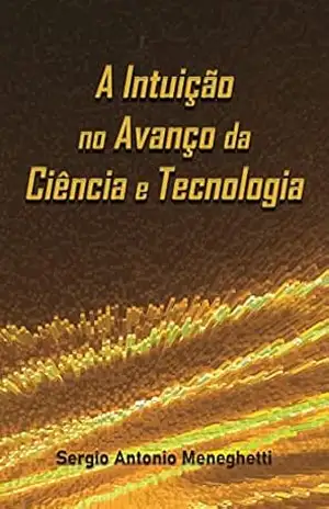 A Intuição no Avanço da Ciência e Tecnologia – Sergio Meneghetti