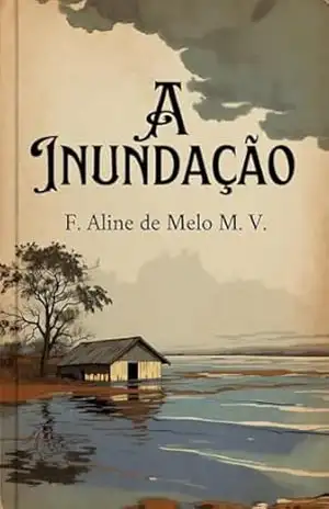 A INUNDAÇÃO – F. Aline de Melo M.  V.