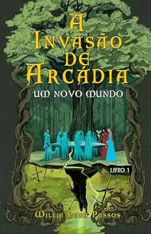 A Invasão de Arcádia: Um Novo Mundo Livro 1 – Willie Passos