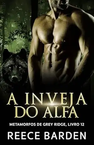A Inveja do Alfa: Um romance de lobos metamorfos (Metamorfos de Grey Ridge) – Reece Barden