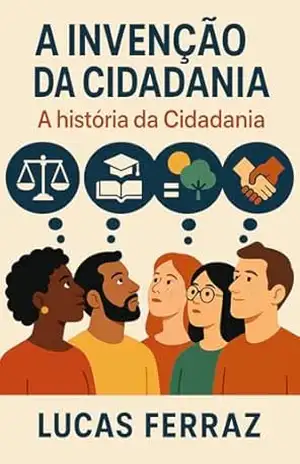A Invenção da Cidadania: A história da Cidadania – Lucas Ferraz