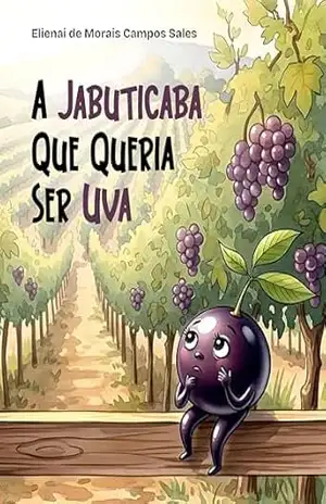 Capa do livro A Jabuticaba que Queria ser Uva - Elienai de Morais Campos Sales