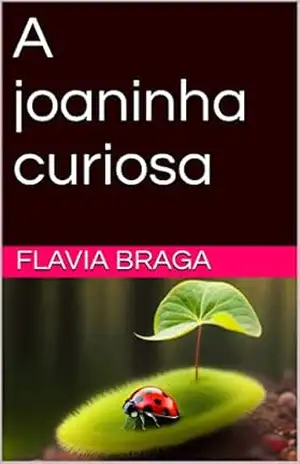 A joaninha curiosa - FLAVIA BRAGA A joaninha curiosa - FLAVIA BRAGA