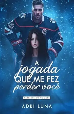 A Jogada Que Me Fez Perder Você: Livro 01 Rebeldes do Hóquei – Adri Luna