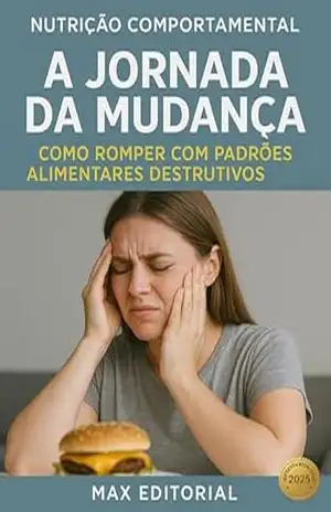 A Jornada da Mudança: Como Romper com Padrões Alimentares Destrutivos (Nutrição Comportamental – Saúde & Vida) – MAX EDITORIAL
