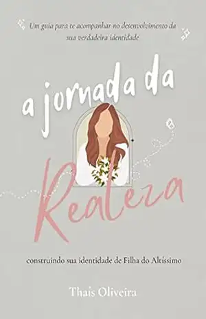 Capa do livro A jornada da Realeza: construindo sua identidade de filha do Altíssimo - Thaís Oliveira