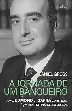 A jornada de um banqueiro: Como Edmond J. Safra construiu um império financeiro global – Daniel Gross