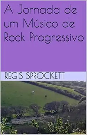 Capa do livro A Jornada de um Músico de Rock Progressivo - Regis Sprockett