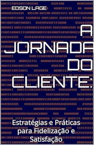 A Jornada do Cliente:: Estratégias e Práticas para Fidelização e Satisfação – Edson lage A Jornada do Cliente:: Estratégias e Práticas para Fidelização e Satisfação – Edson lage