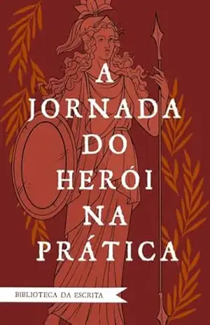 Capa do livro A Jornada do Herói na Prática: um mapa narrativo para transformar a escrita de ficção (Biblioteca da Escrita) - Biblioteca da Escrita
