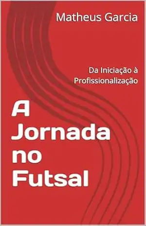 A Jornada no Futsal: Da Iniciação à Profissionalização – Matheus  Garcia