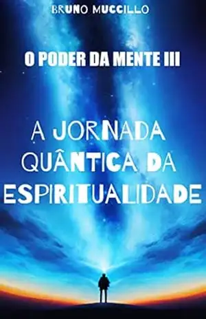 A Jornada Quântica da Espiritualidade: Como a Física Quântica pode Transformar sua Vida à Luz da Bíblia - Bruno Muccillo